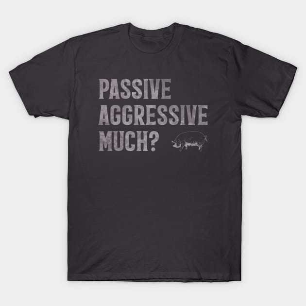 Passive Aggressive Much? T-Shirt by Phil Tessier